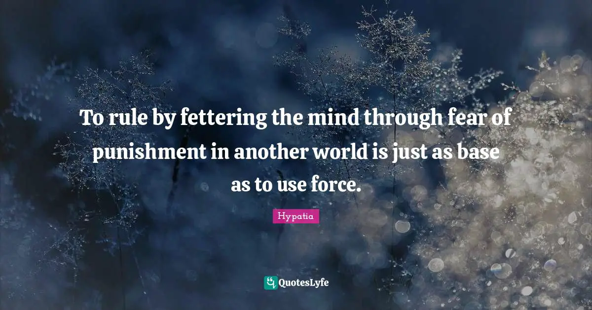 Another World Quotes: "To rule by fettering the mind through fear of punishment in another world is just as base as to use force."