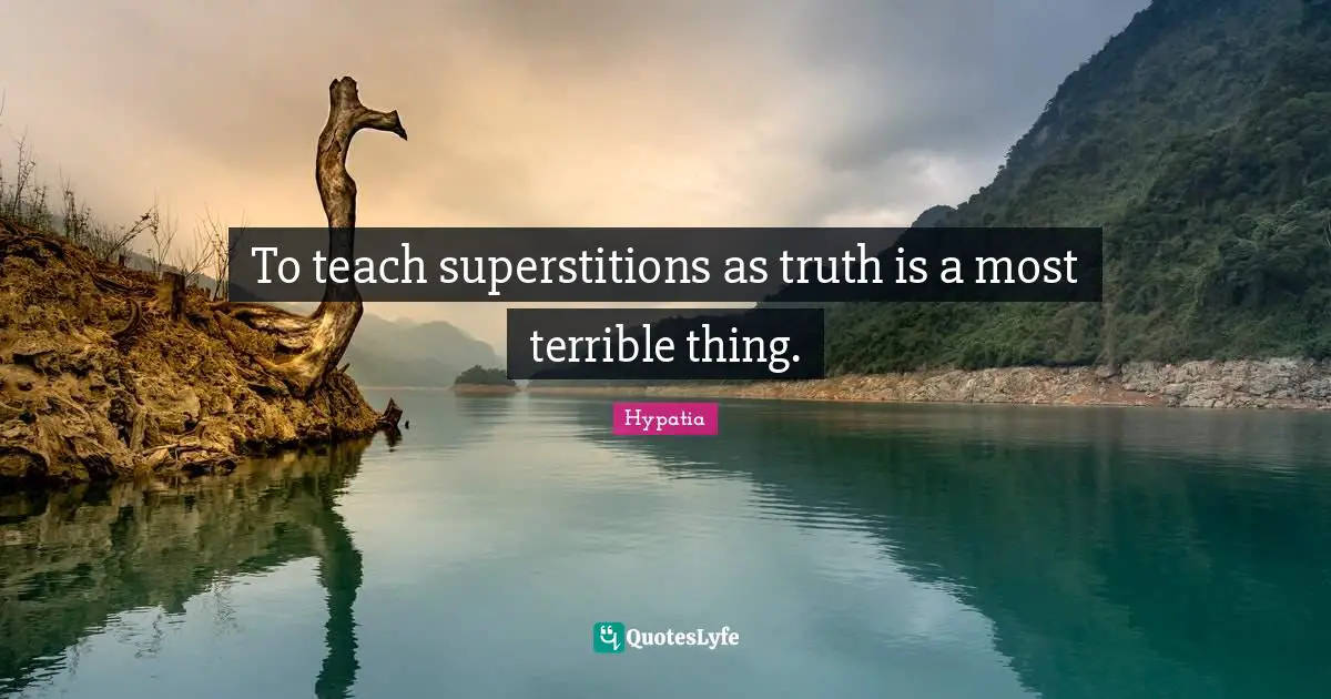Superstitions Quotes: "To teach superstitions as truth is a most terrible thing."