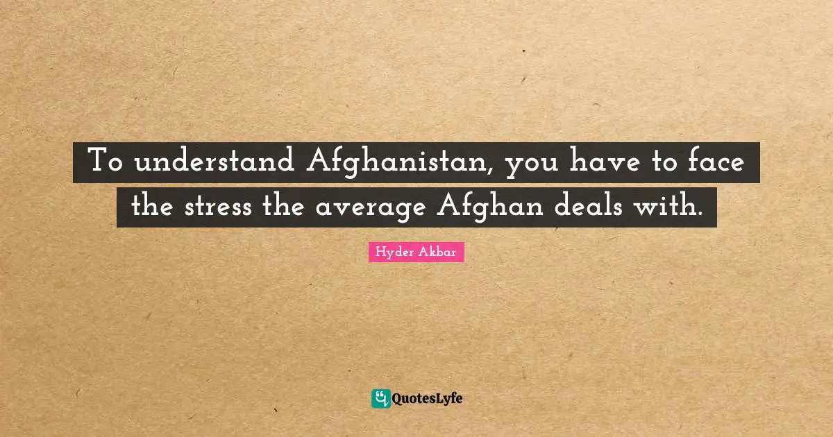 To understand Afghanistan, you have to face the stress the average Afghan deals with.