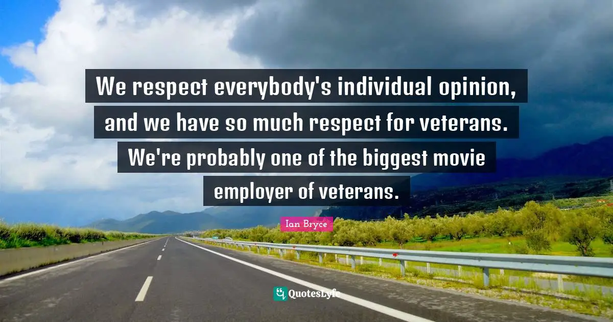 We respect everybody's individual opinion, and we have so much respect for veterans. We're probably one of the biggest movie employer of veterans.
