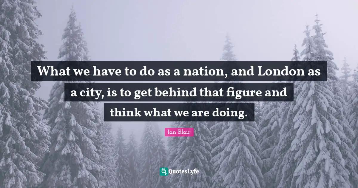 What we have to do as a nation, and London as a city, is to get behind that figure and think what we are doing.