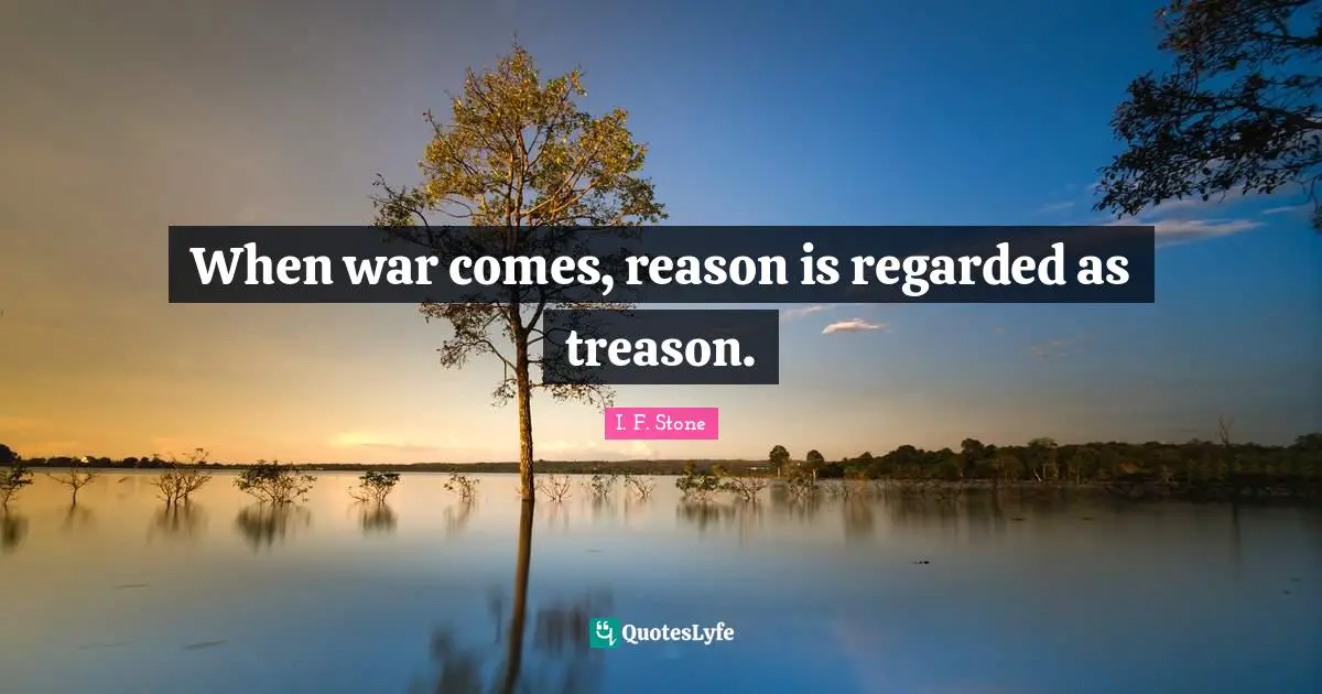Treason Quotes: "When war comes, reason is regarded as treason."