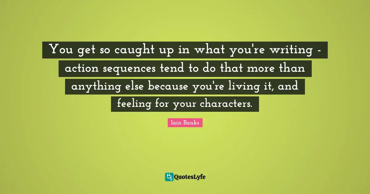 You get so caught up in what you're writing - action sequences tend to do that more than anything else because you're living it, and feeling for your characters.