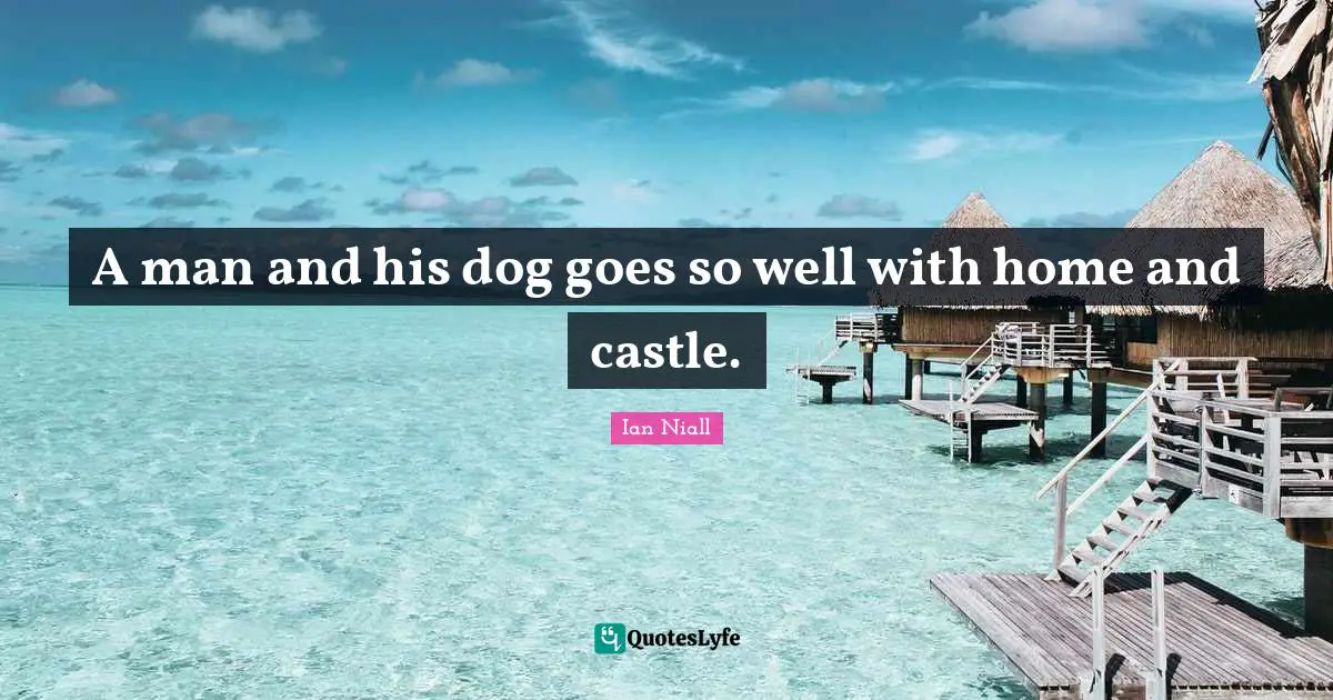 A man and his dog goes so well with home and castle.