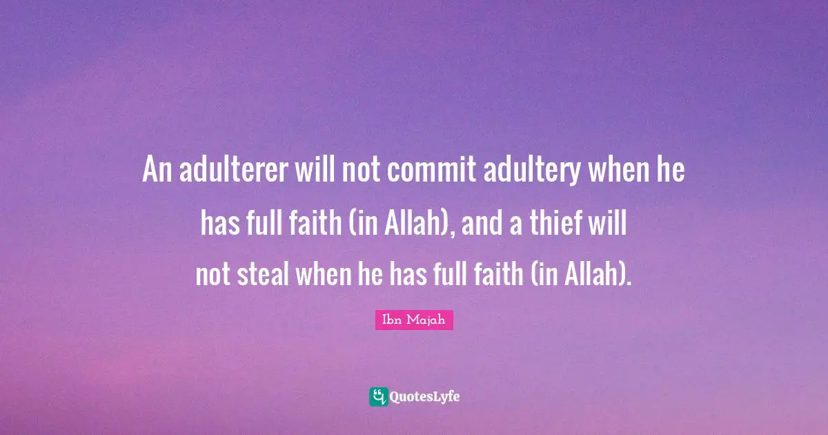 Adultery Quotes: "An adulterer will not commit adultery when he has full faith (in Allah), and a thief will not steal when he has full faith (in Allah)."