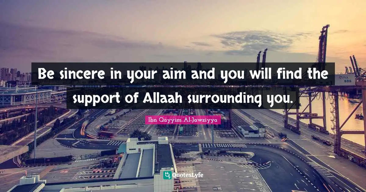 Support Quotes: "Be sincere in your aim and you will find the support of Allaah surrounding you."