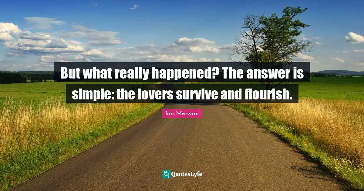 But what really happened? The answer is simple: the lovers survive and flourish.