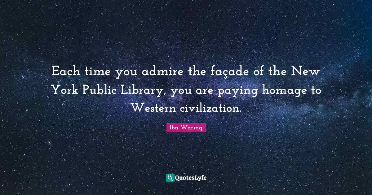 Each time you admire the façade of the New York Public Library, you are paying homage to Western civilization.