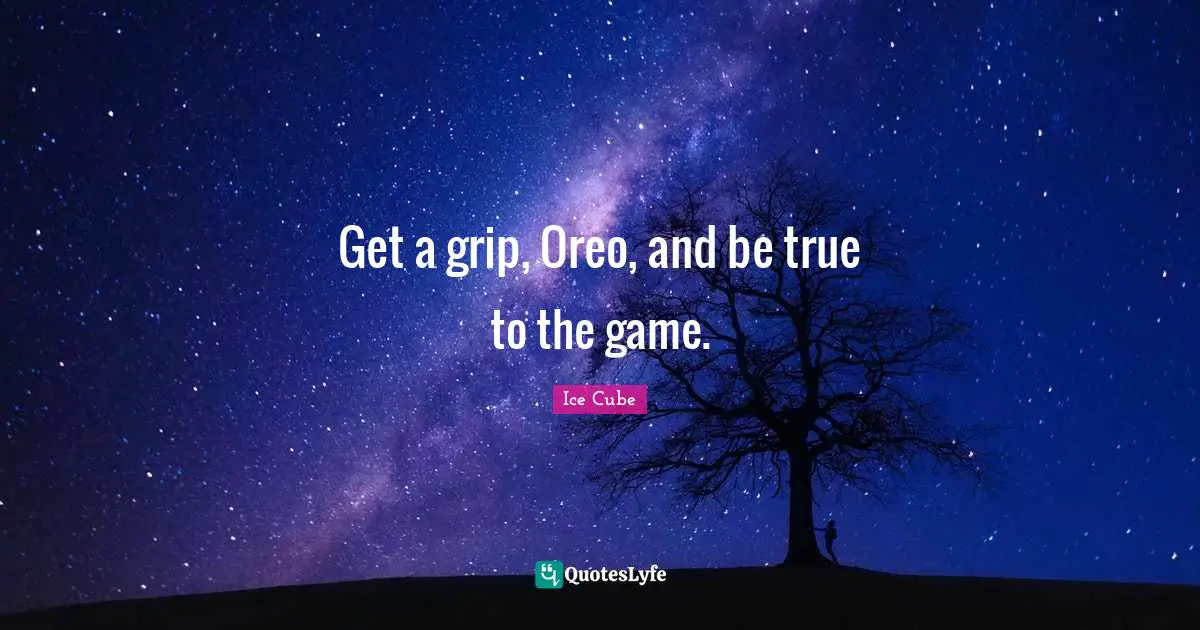 Racism Quotes: "Get a grip, Oreo, and be true to the game."