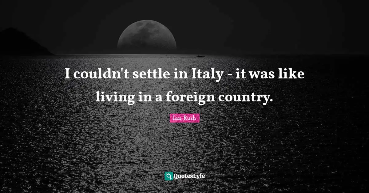 Ian Rush Quotes: "I couldn't settle in Italy - it was like living in a foreign country."