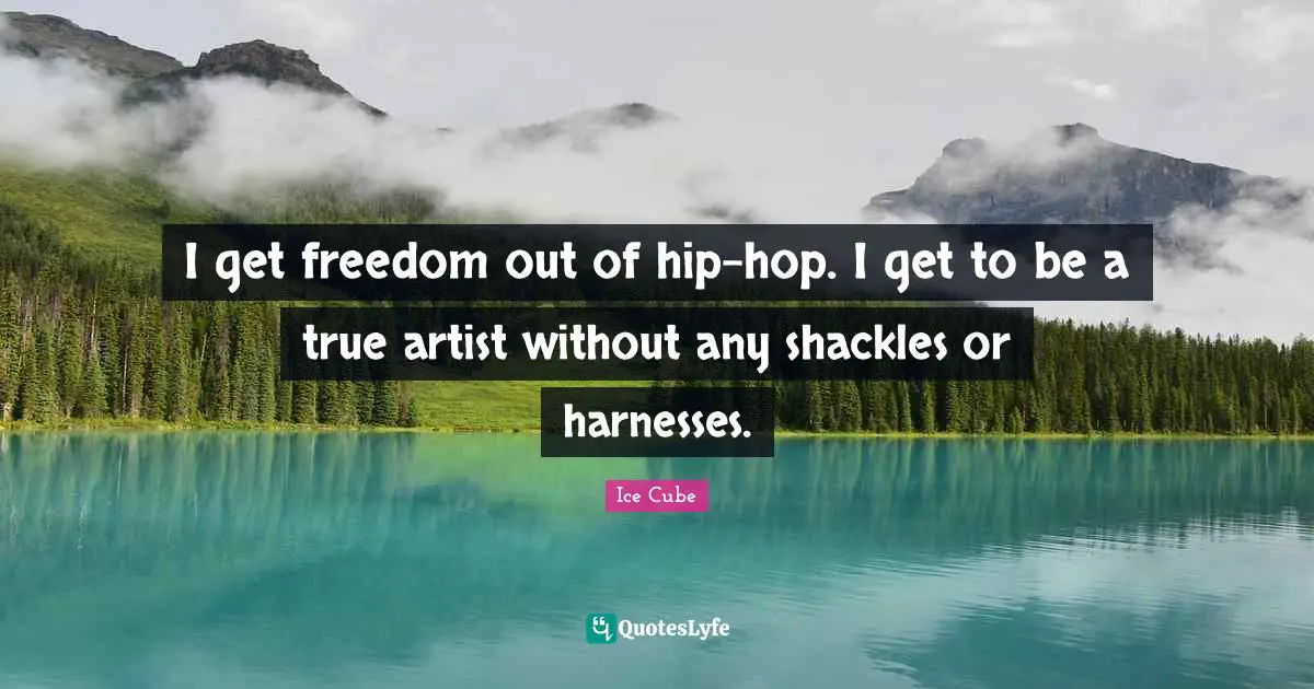 Shackles Quotes: "I get freedom out of hip-hop. I get to be a true artist without any shackles or harnesses."
