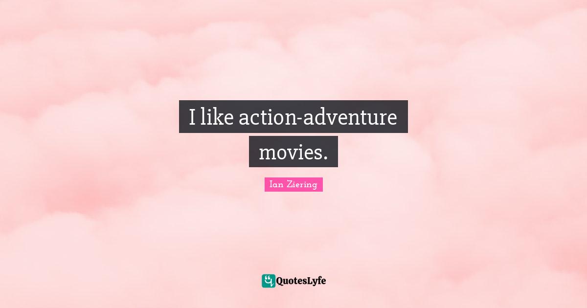 Ian Ziering Quotes: "I like action-adventure movies."