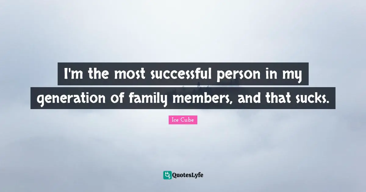 I'm the most successful person in my generation of family members, and that sucks.