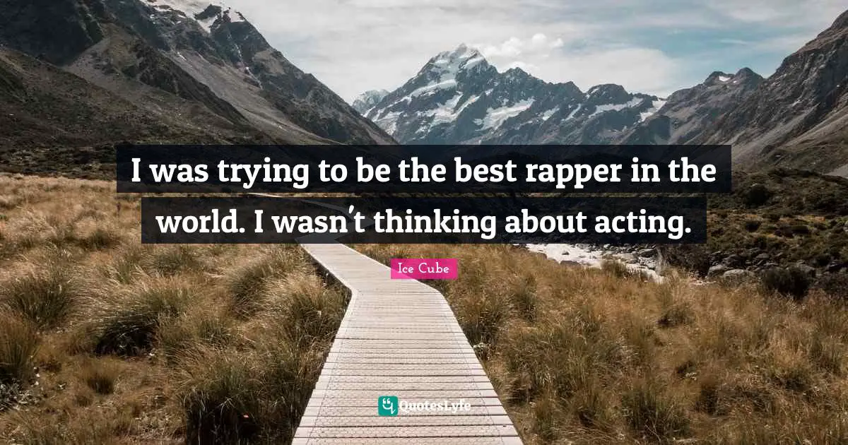 I was trying to be the best rapper in the world. I wasn't thinking about acting.