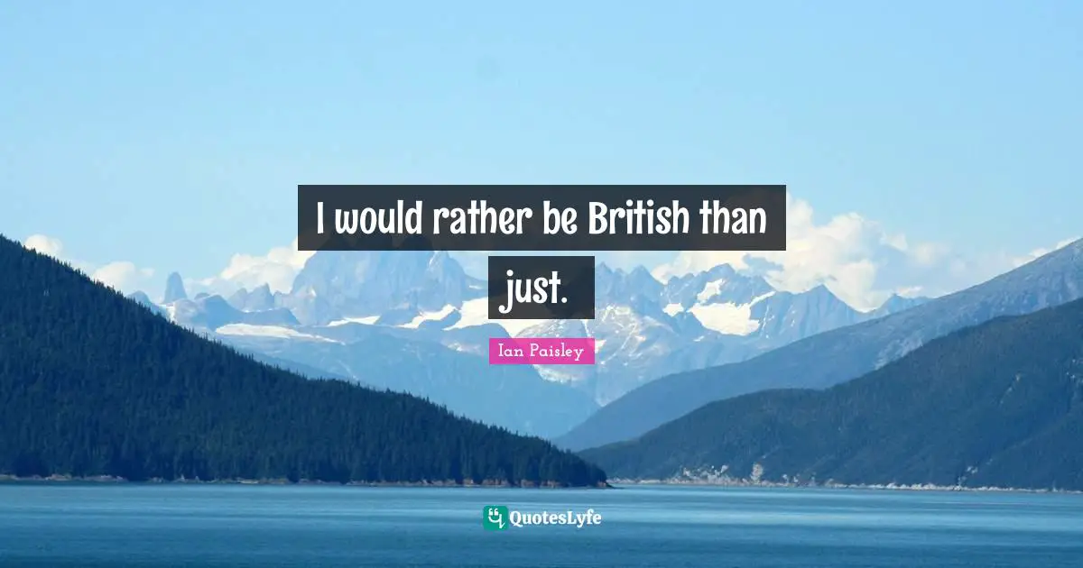 I would rather be British than just.