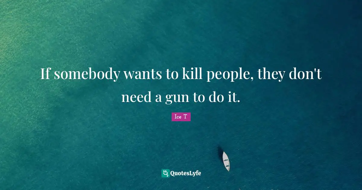 If somebody wants to kill people, they don't need a gun to do it.