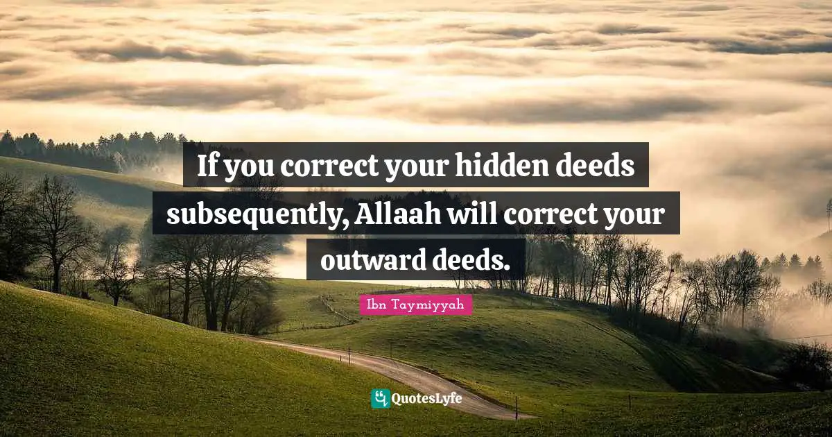 Ibn Taymiyyah Quotes: "If you correct your hidden deeds subsequently, Allaah will correct your outward deeds."