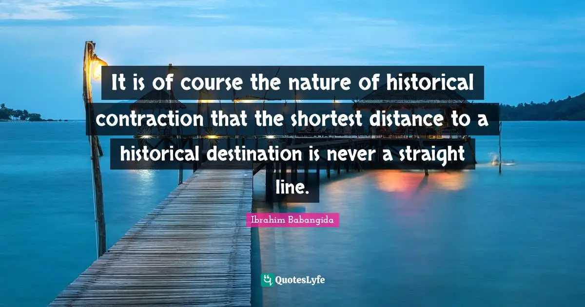 It is of course the nature of historical contraction that the shortest distance to a historical destination is never a straight line.