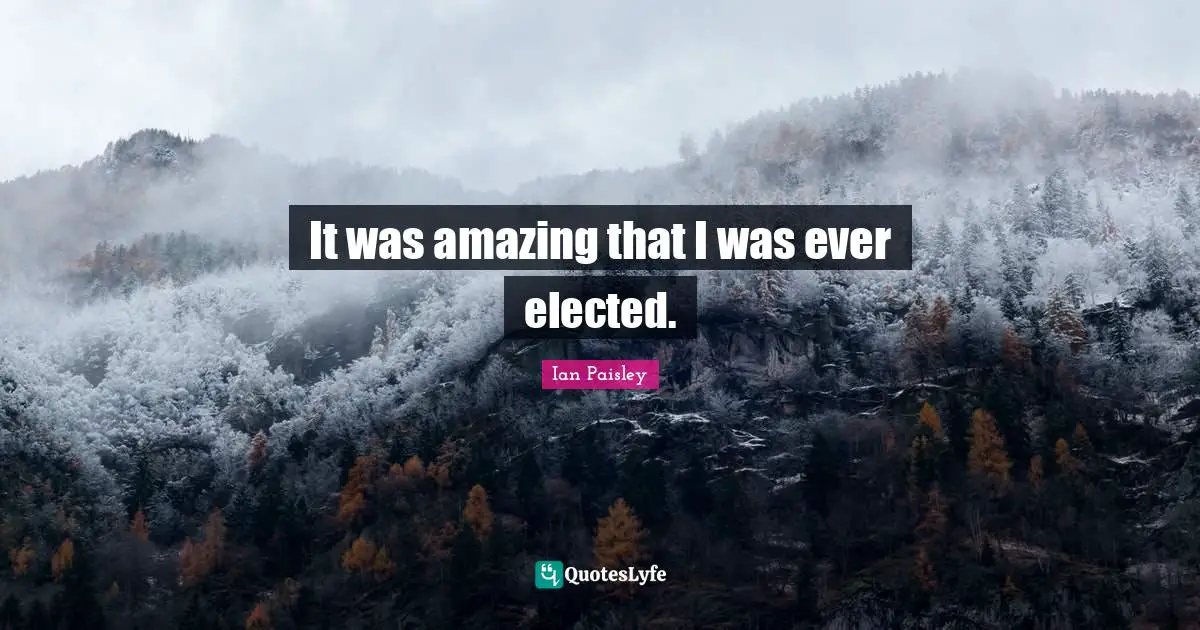 It was amazing that I was ever elected.