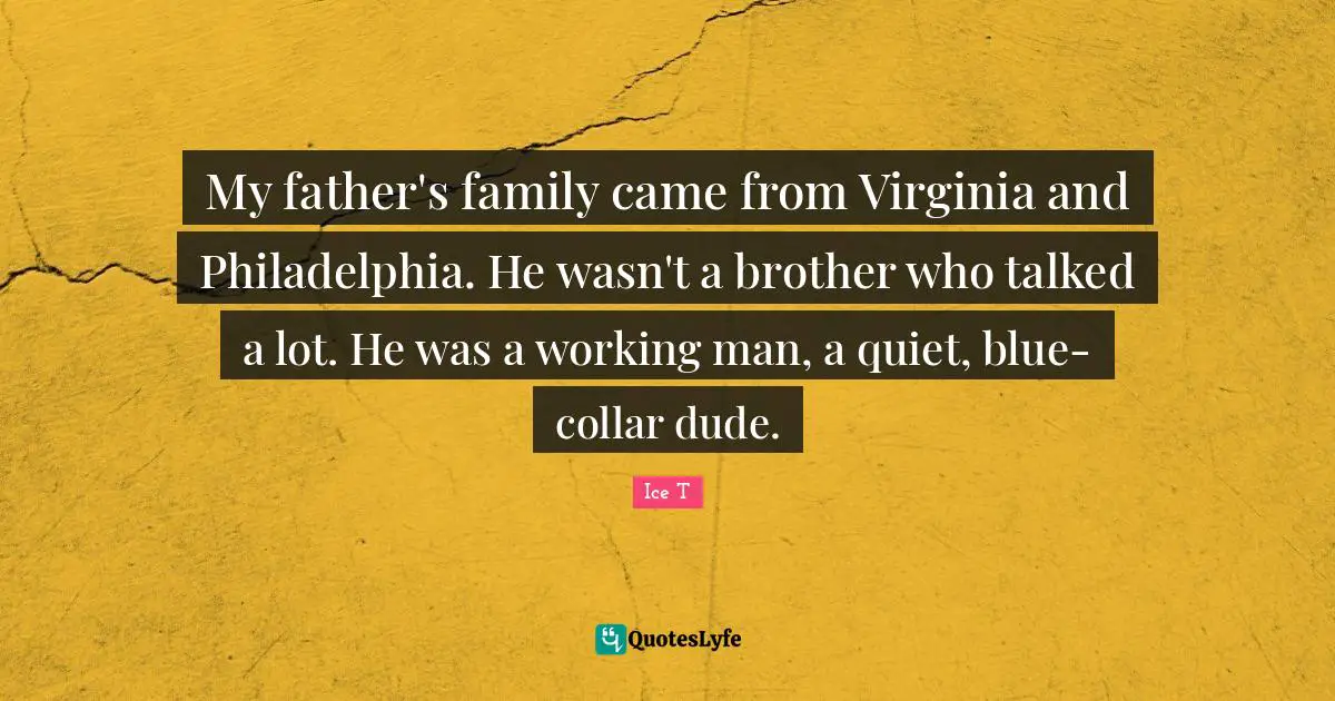 Working Man Quotes: "My father's family came from Virginia and Philadelphia. He wasn't a brother who talked a lot. He was a working man, a quiet, blue-collar dude."