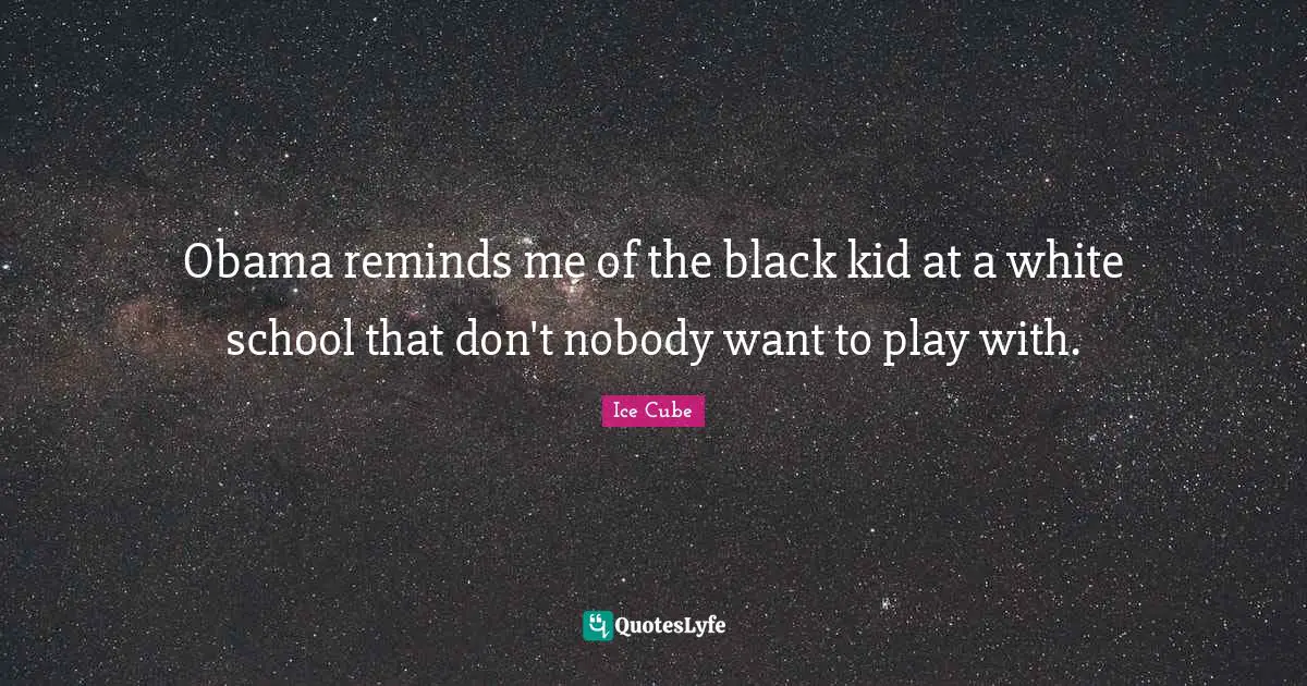 Obama reminds me of the black kid at a white school that don't nobody want to play with.