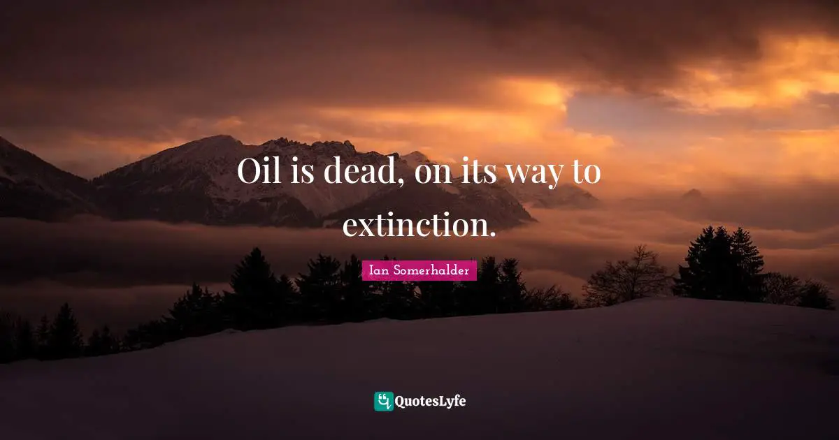 Oil is dead, on its way to extinction.