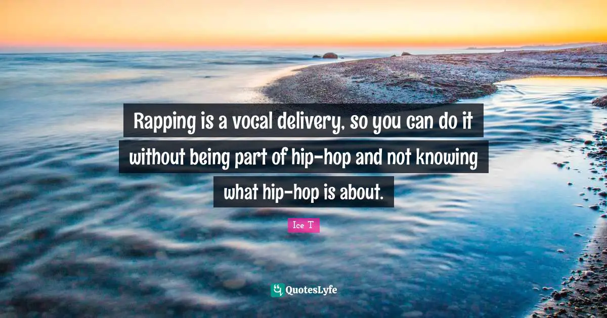 Rapping is a vocal delivery, so you can do it without being part of hip-hop and not knowing what hip-hop is about.