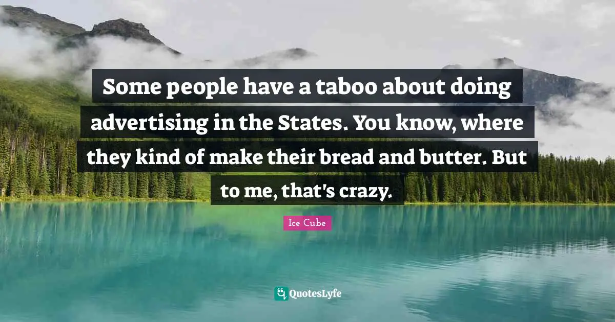 Some people have a taboo about doing advertising in the States. You know, where they kind of make their bread and butter. But to me, that's crazy.