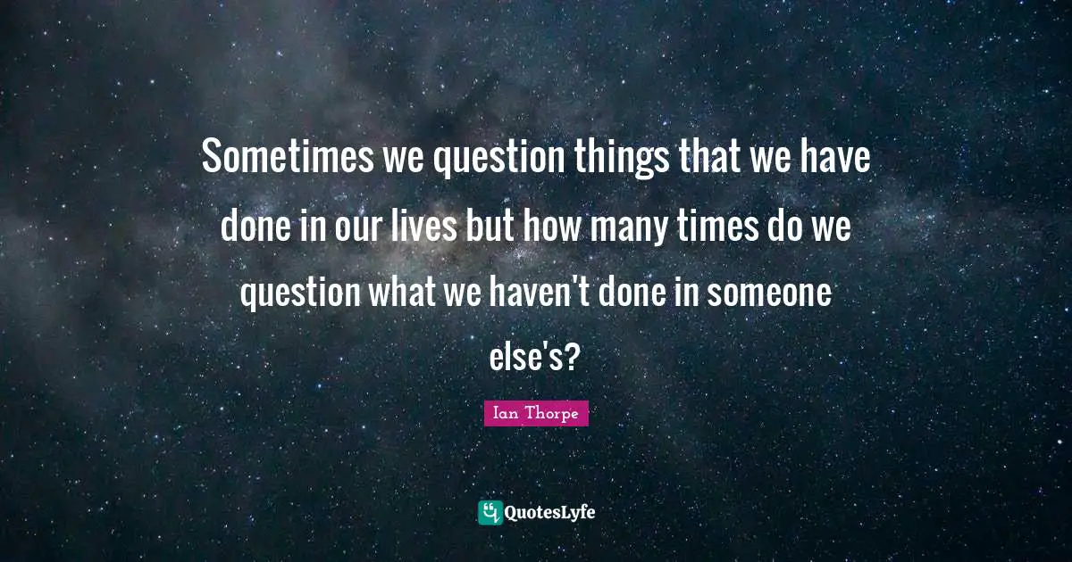 Sometimes we question things that we have done in our lives but how many times do we question what we haven't done in someone else's?