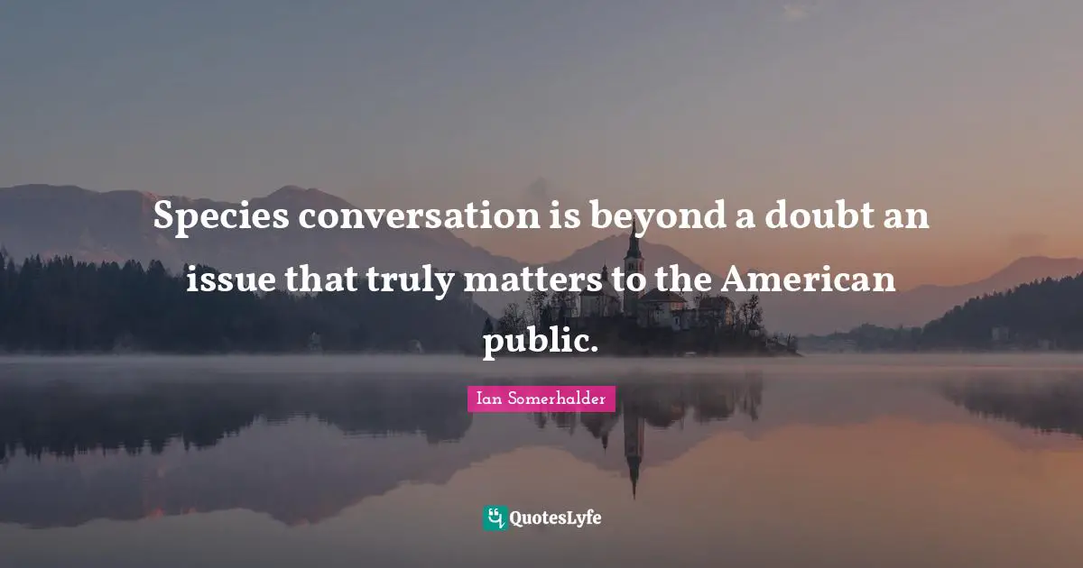 Species conversation is beyond a doubt an issue that truly matters to the American public.