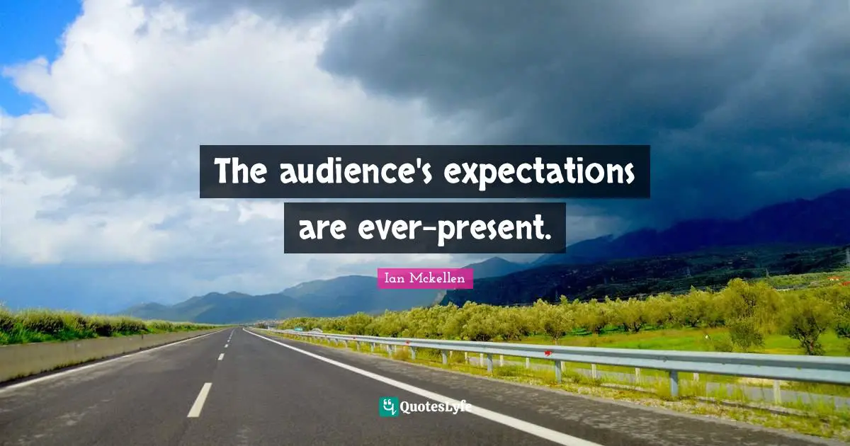 Ian Mckellen Quotes: "The audience's expectations are ever-present."
