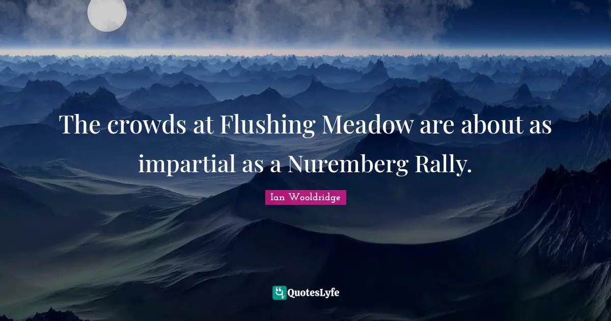 The crowds at Flushing Meadow are about as impartial as a Nuremberg Rally.