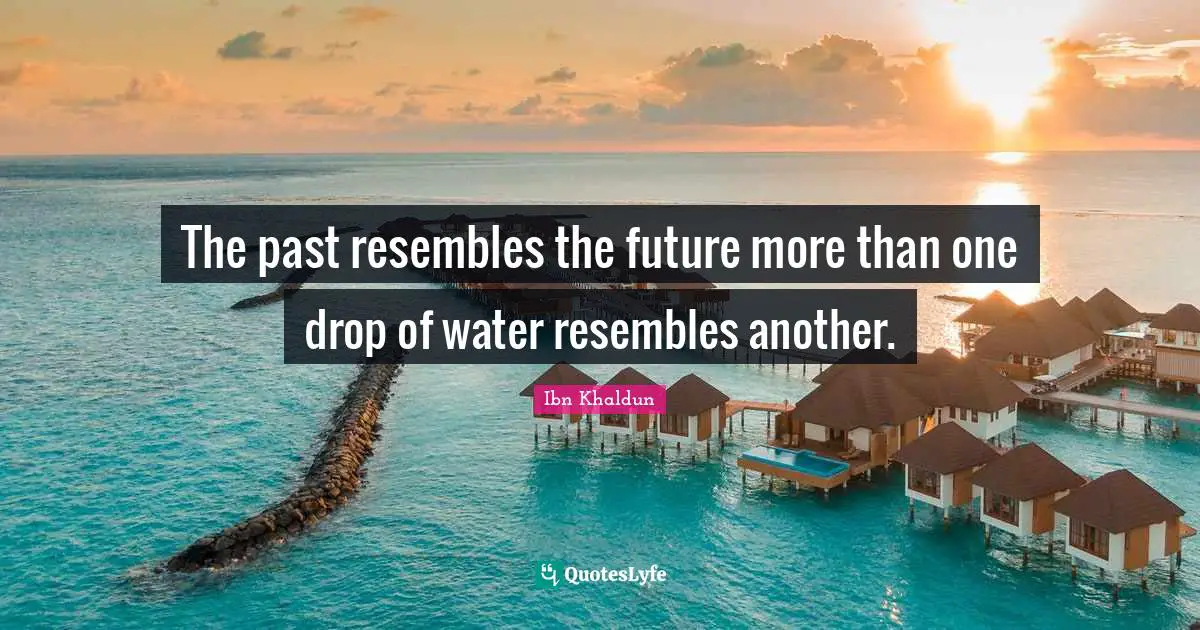 Water Quotes: "The past resembles the future more than one drop of water resembles another."