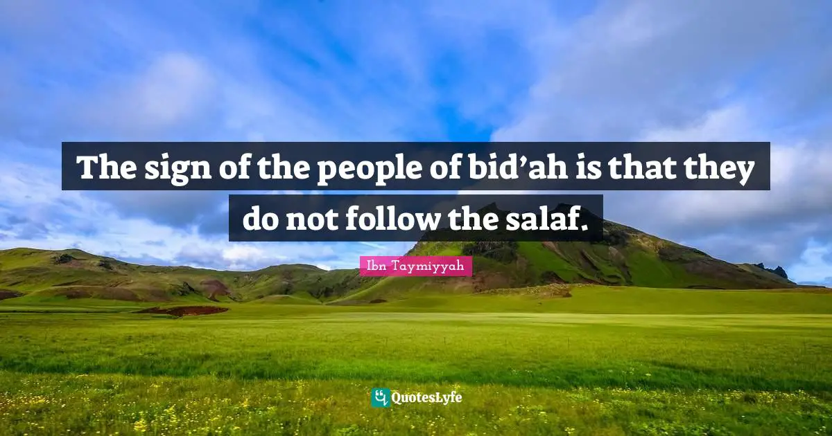Ibn Taymiyyah Quotes: "The sign of the people of bid’ah is that they do not follow the salaf."