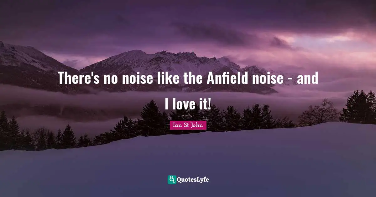 Anfield Quotes: "There's no noise like the Anfield noise - and I love it!"
