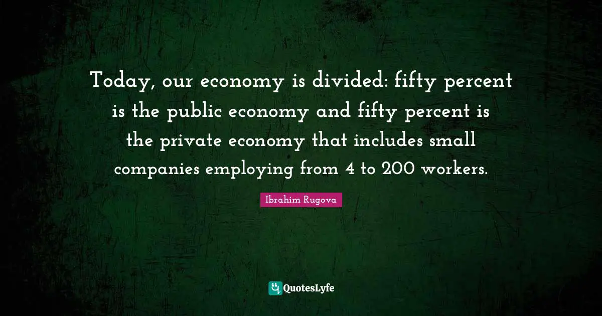 Today, our economy is divided: fifty percent is the public economy and fifty percent is the private economy that includes small companies employing from 4 to 200 workers.