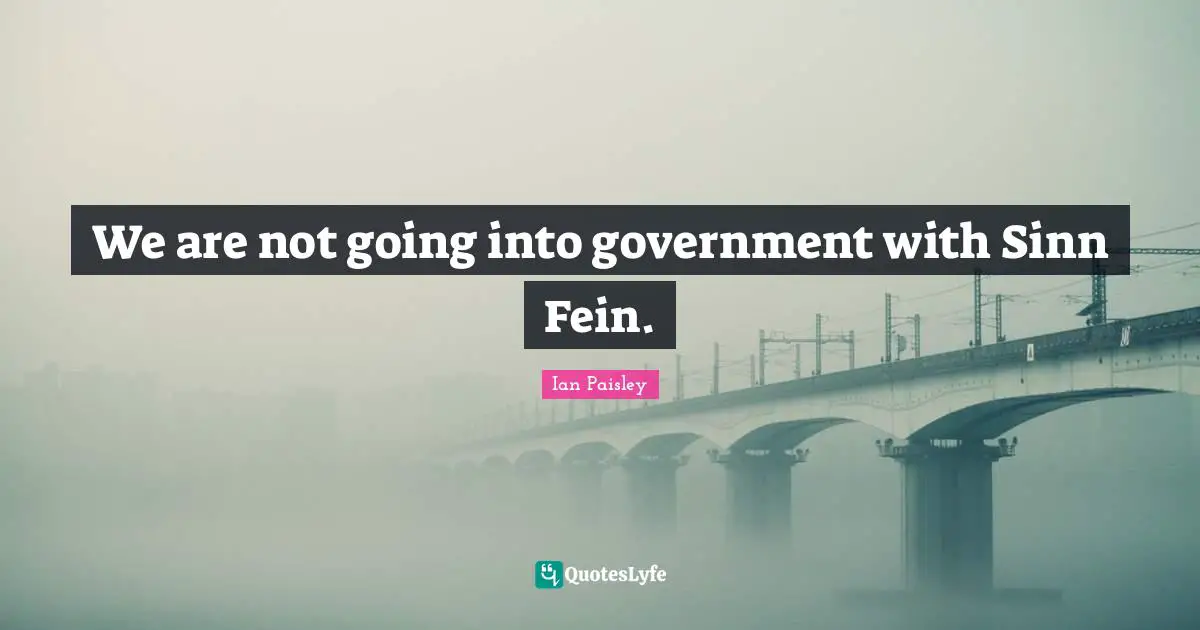 We are not going into government with Sinn Fein.