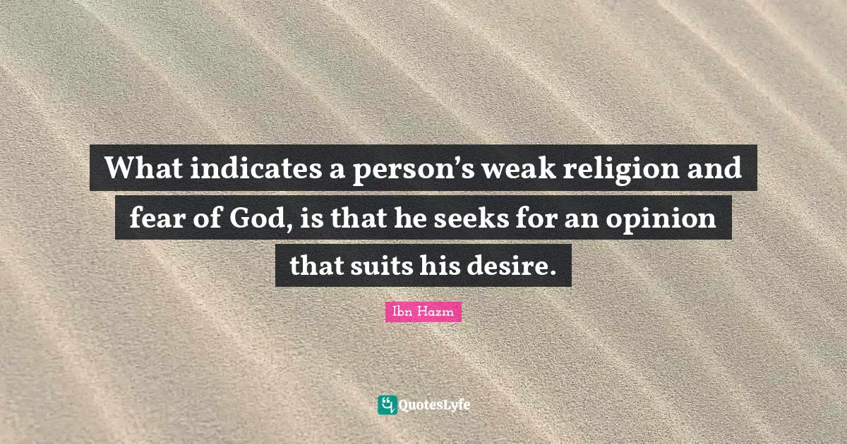 What indicates a person’s weak religion and fear of God, is that he seeks for an opinion that suits his desire.