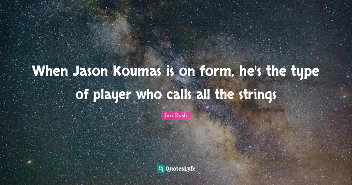 Ian Rush Quotes: "When Jason Koumas is on form, he's the type of player who calls all the strings"