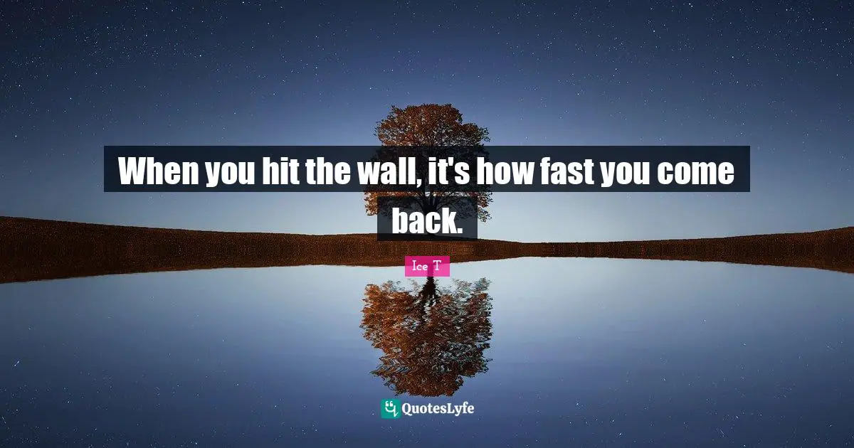 When you hit the wall, it's how fast you come back.