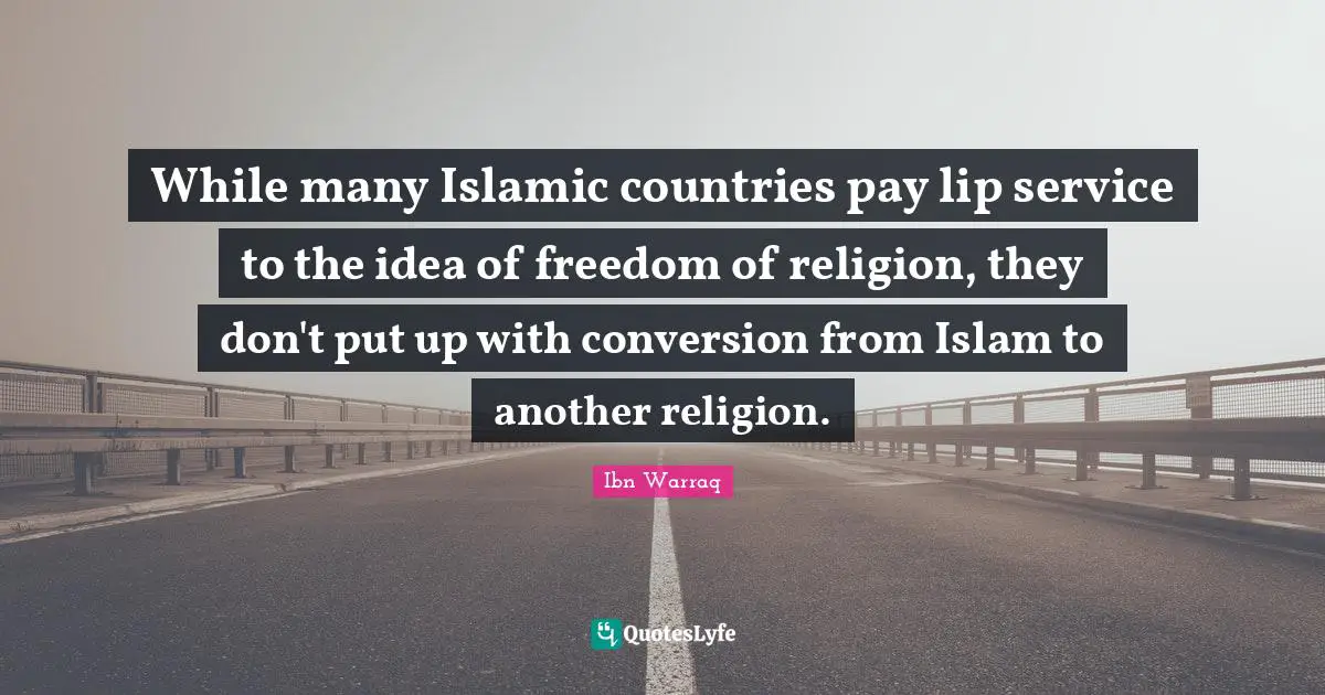 While many Islamic countries pay lip service to the idea of freedom of religion, they don't put up with conversion from Islam to another religion.