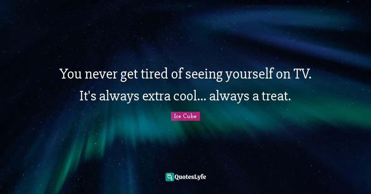 Seeing Yourself Quotes: "You never get tired of seeing yourself on TV. It's always extra cool... always a treat."