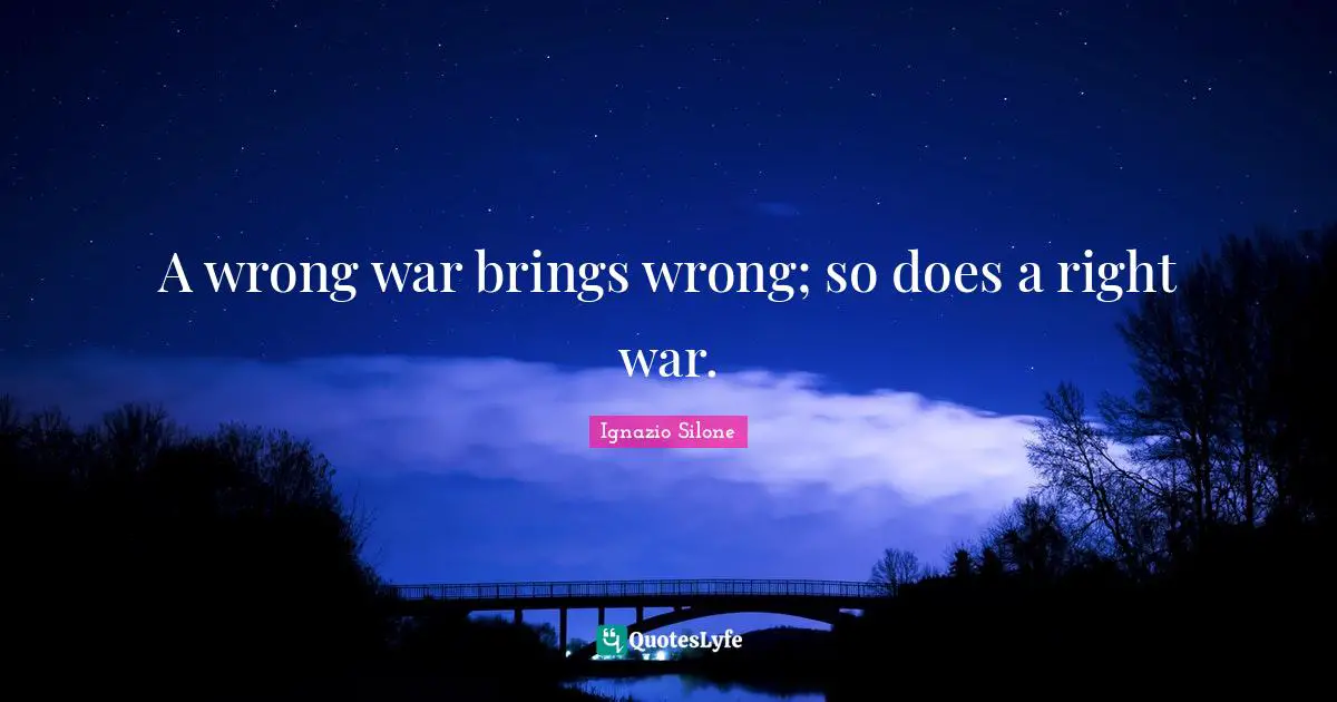 A wrong war brings wrong; so does a right war.