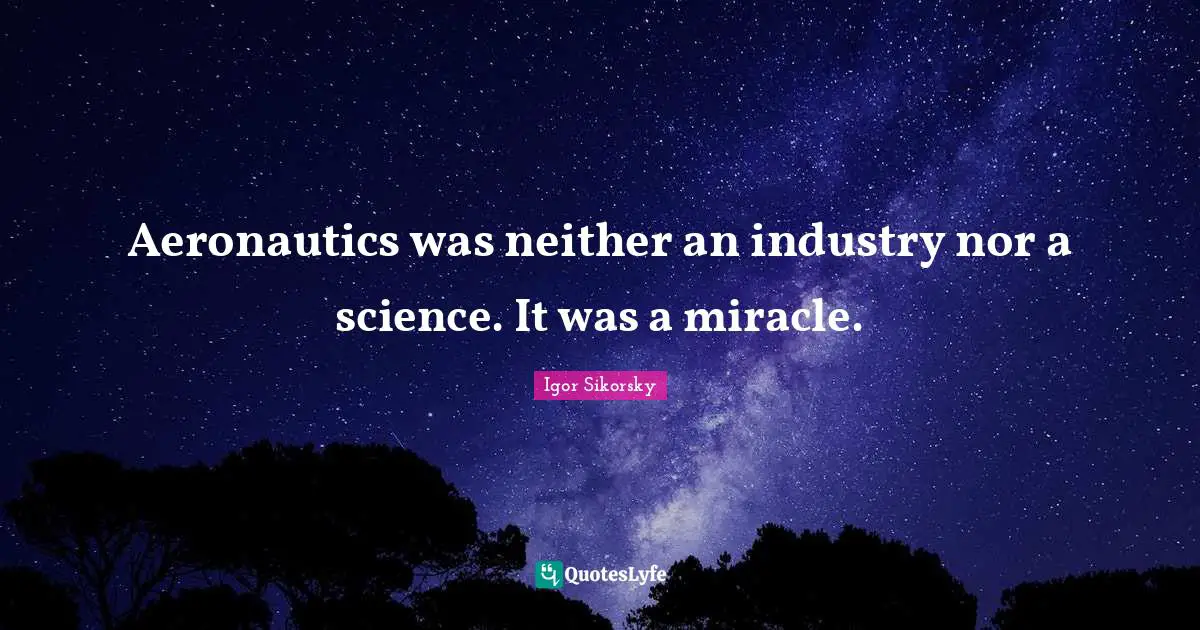 Flying Quotes: "Aeronautics was neither an industry nor a science. It was a miracle."