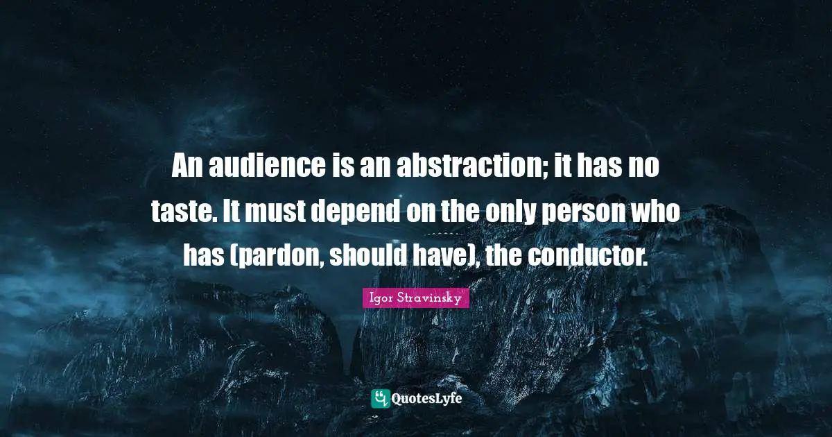 An audience is an abstraction; it has no taste. It must depend on the only person who has (pardon, should have), the conductor.