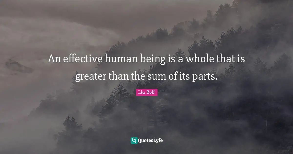 An effective human being is a whole that is greater than the sum of its parts.