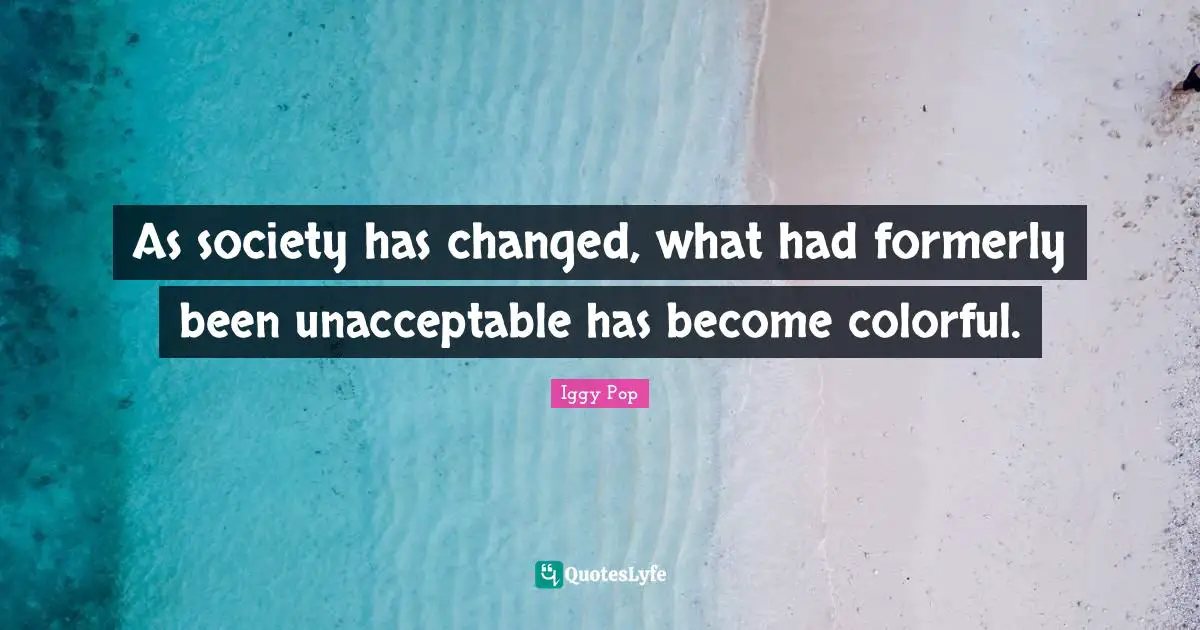 As society has changed, what had formerly been unacceptable has become colorful.