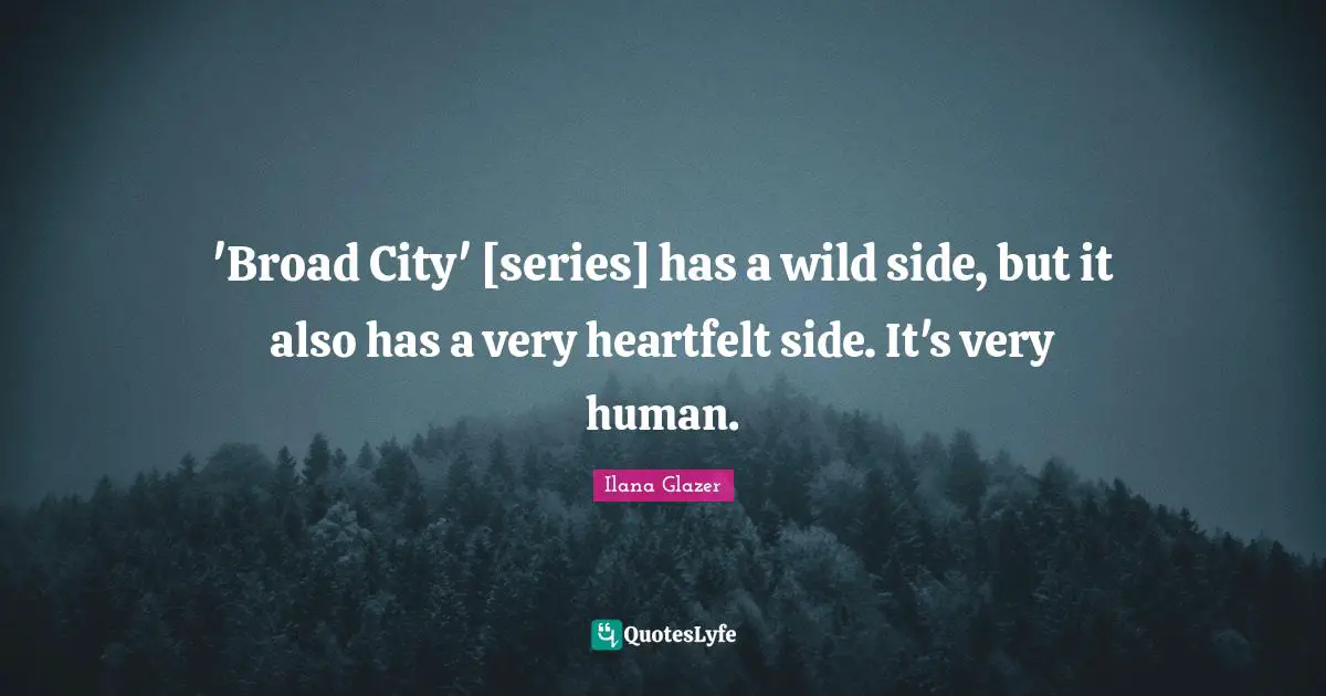 'Broad City' [series] has a wild side, but it also has a very heartfelt side. It's very human.