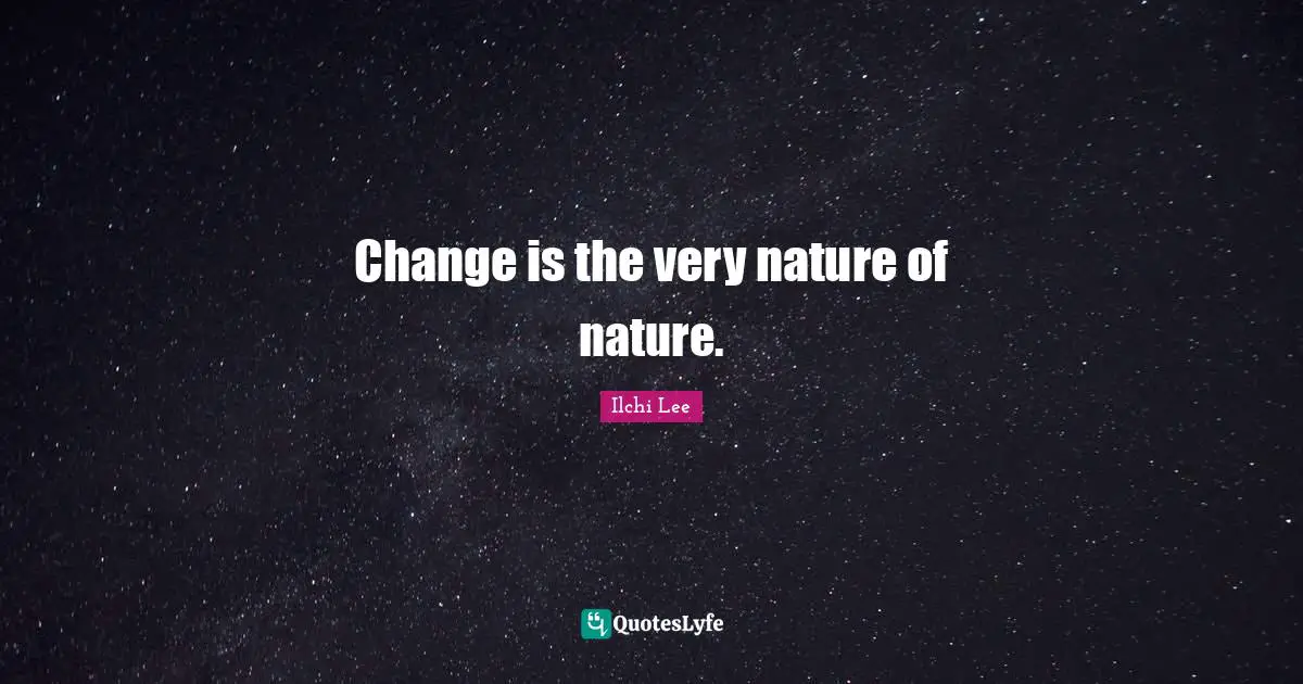 Change is the very nature of nature.