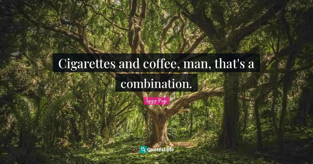 Cigarette Quotes: "Cigarettes and coffee, man, that's a combination."